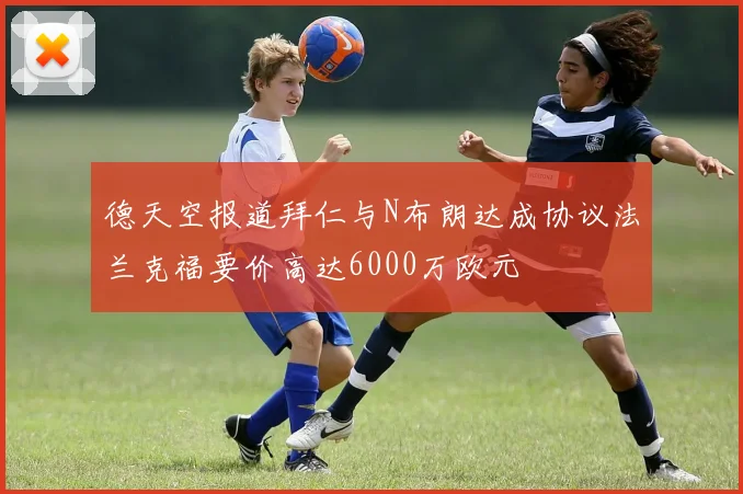 德天空报道拜仁与N布朗达成协议法兰克福要价高达6000万欧元